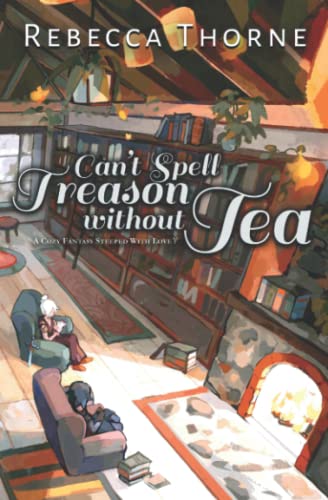 Portada del libro Can't Spell Treason Without Tea: A Cozy Fantasy Steeped with Love: 1 (Tomes & Tea Cozy Fantasies)